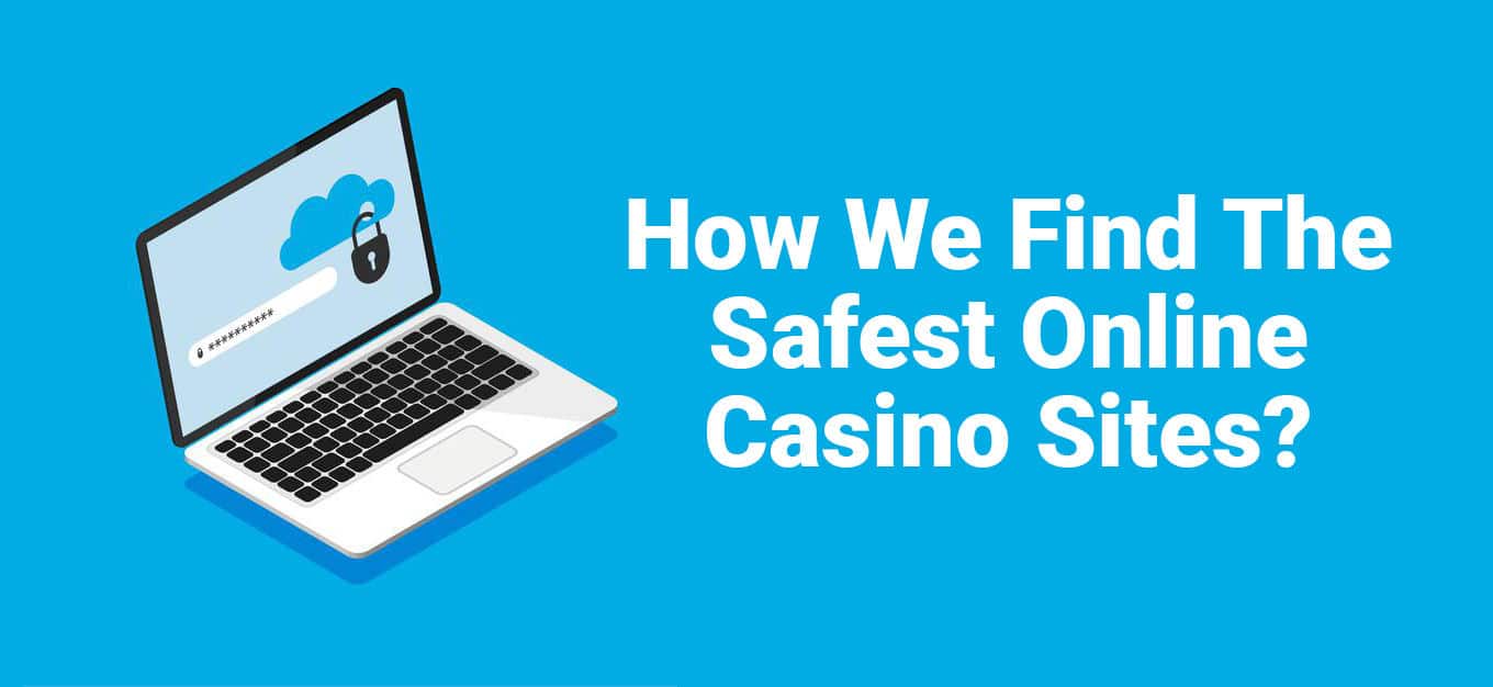 How We Find The Safest Online Casino Sites?